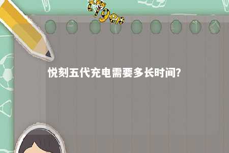 悦刻五代充电需要多长时间？ 